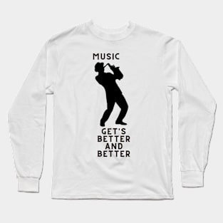 music gets better and better Long Sleeve T-Shirt